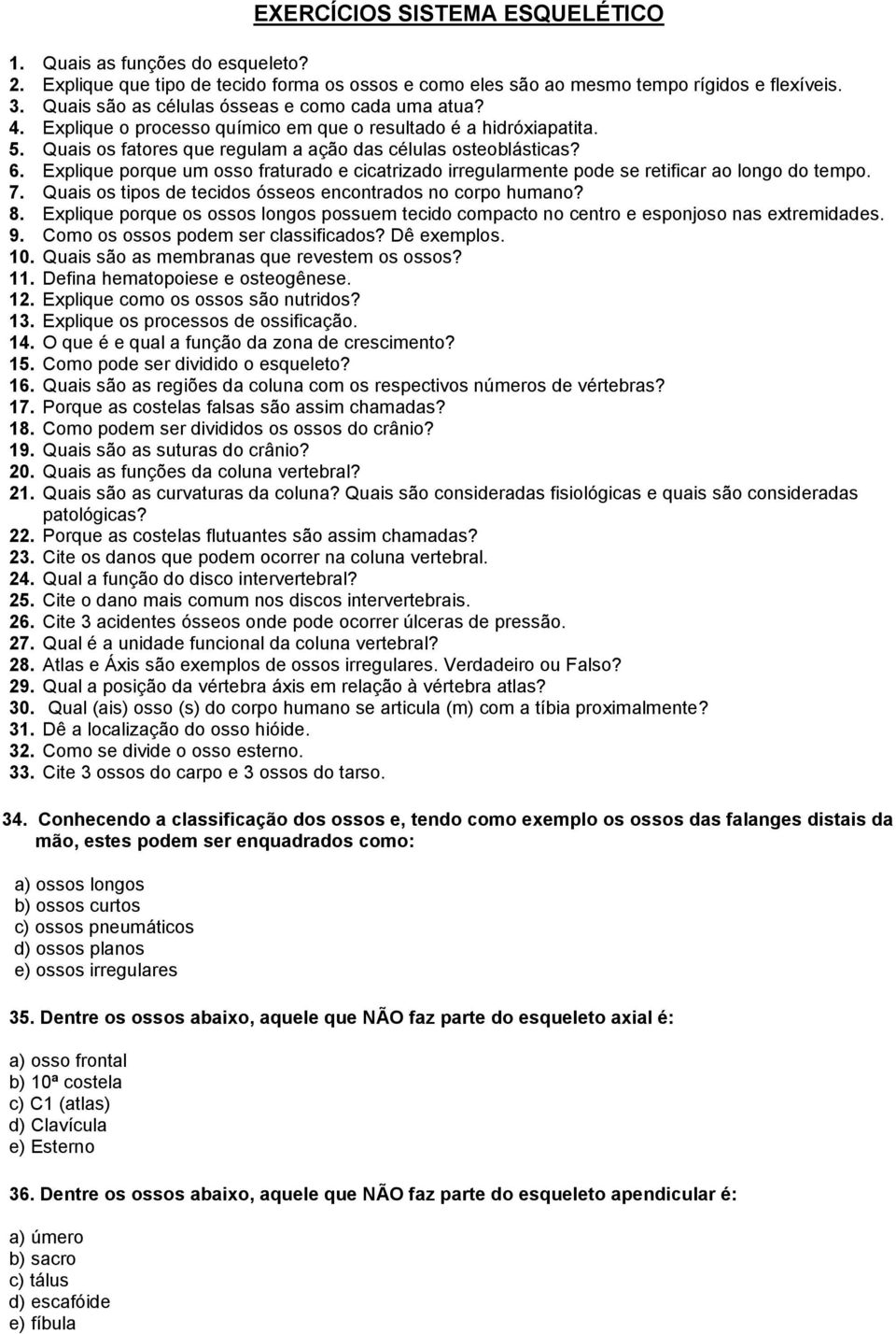 Explique porque um osso fraturado e cicatrizado irregularmente pode se retificar ao longo do tempo. 7. Quais os tipos de tecidos ósseos encontrados no corpo humano? 8.