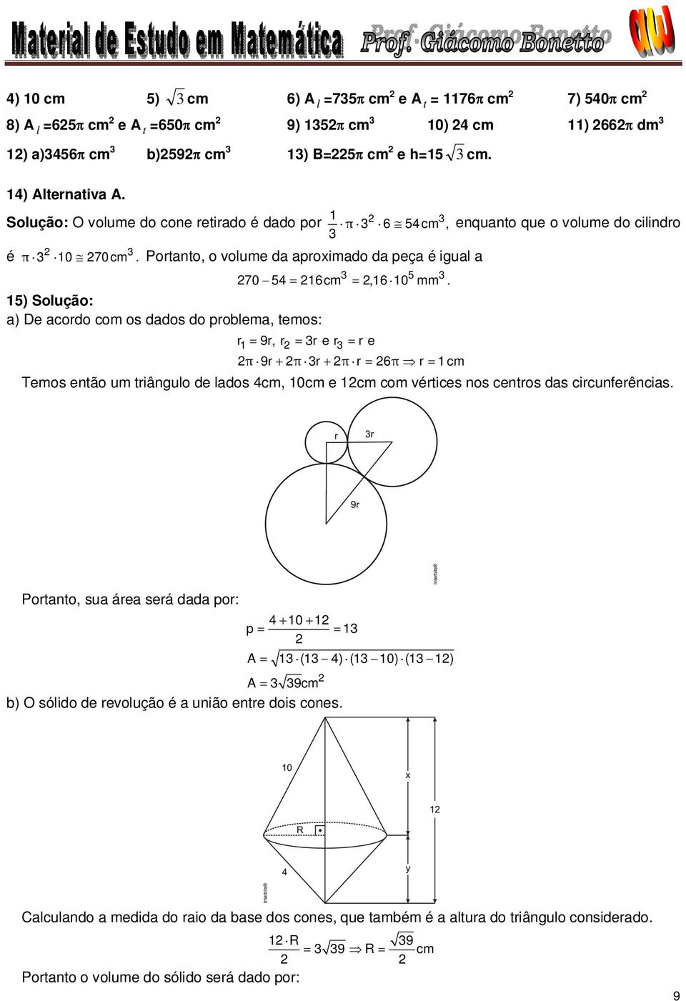 Portanto, o volume da aproximado da peça é igual a 15) Solução: a) De acordo com os dados do problema, temos: 5 70 54 16cm,16 10 mm.