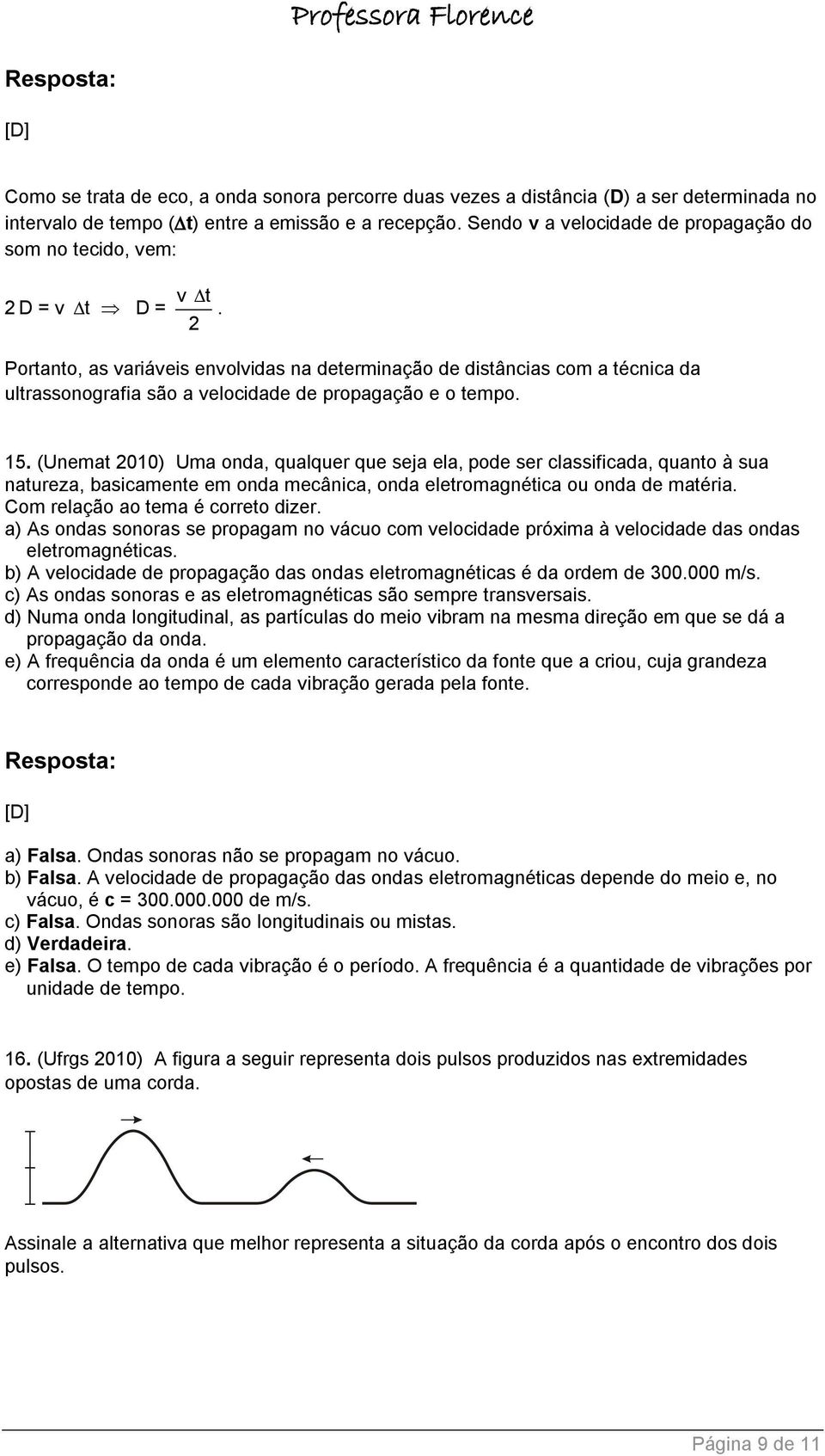 Portanto, as variáveis envolvidas na determinação de distâncias com a técnica da ultrassonografia são a velocidade de propagação e o tempo. 15.