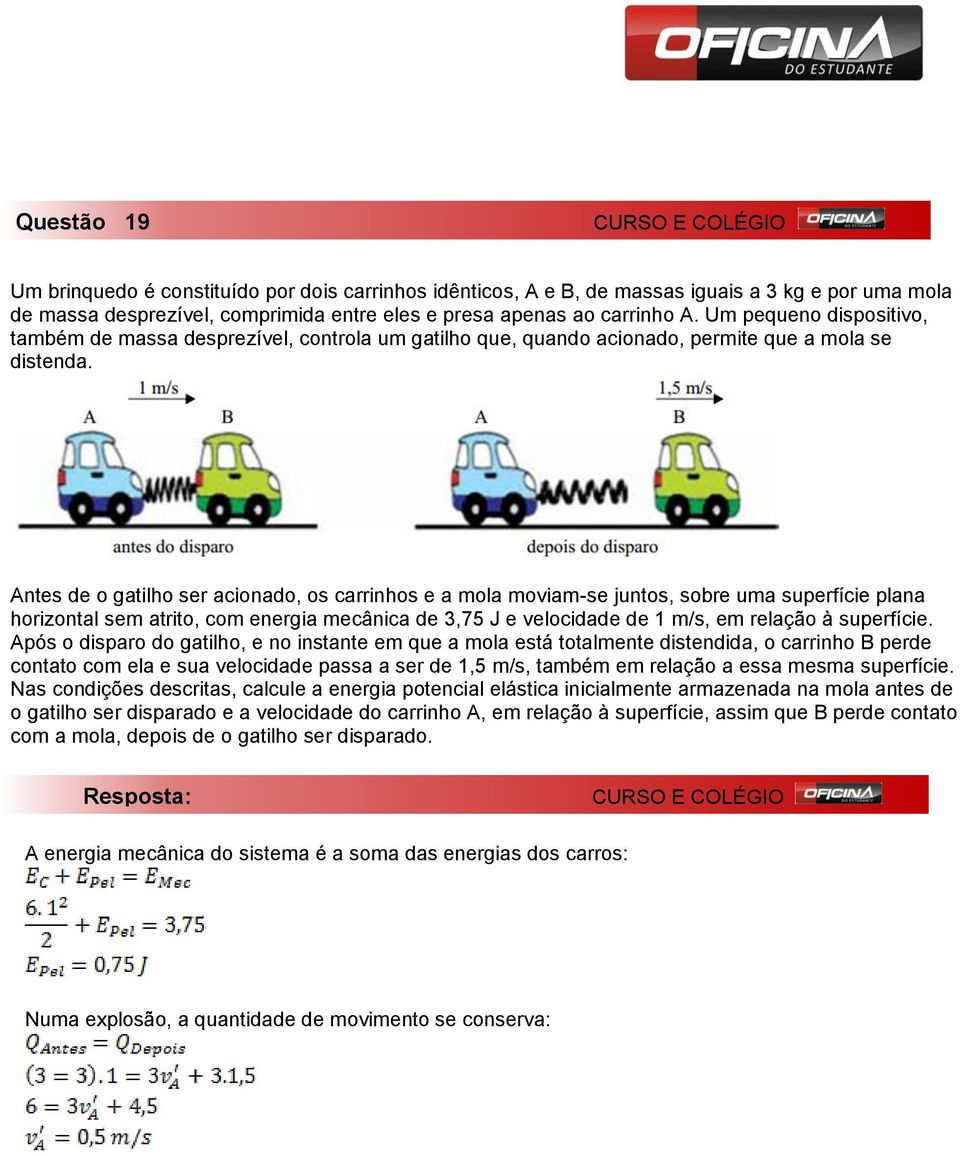 Antes de o gatilho ser acionado, os carrinhos e a mola moviam-se juntos, sobre uma superfície plana horizontal sem atrito, com energia mecânica de 3,75 J e velocidade de 1 m/s, em relação à