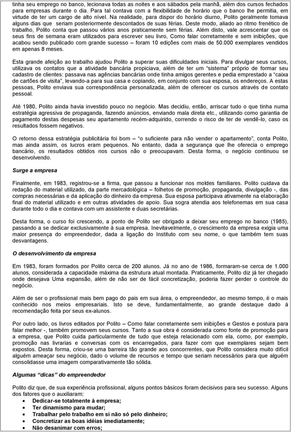 Na realidade, para dispor do horário diurno, Polito geralmente tomava alguns dias que seriam posteriormente descontados de suas férias.