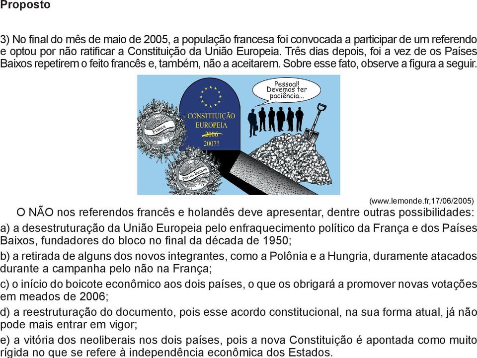 Baixos, fundadores do bloco no final da década de 1950; b) a retirada de alguns dos novos integrantes, como a Polônia e a Hungria, duramente atacados durante a campanha pelo não na França; c) o