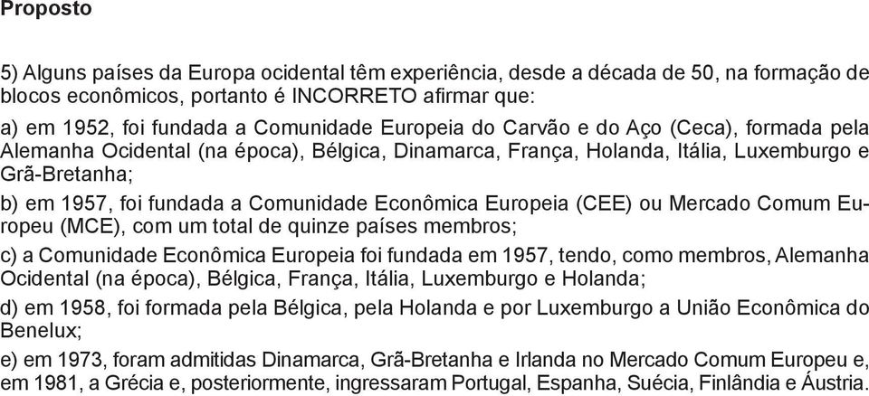 (CEE) ou Mercado Comum Europeu (MCE), com um total de quinze países membros; c) a Comunidade Econômica Europeia foi fundada em 1957, tendo, como membros, Alemanha Ocidental (na época), Bélgica,