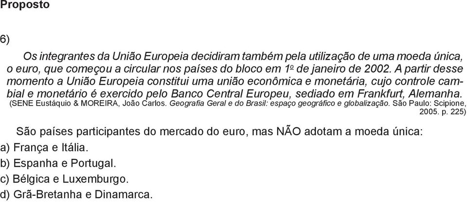 A partir desse momento a União Europeia constitui uma união econômica e monetária, cujo controle cambial e monetário é exercido pelo Banco Central Europeu, sediado em