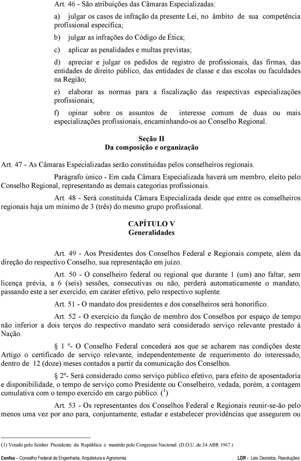 faculdades na Região; e) elaborar as normas para a fiscalização das respectivas especializações profissionais; f) opinar sobre os assuntos de interesse comum de duas ou mais especializações