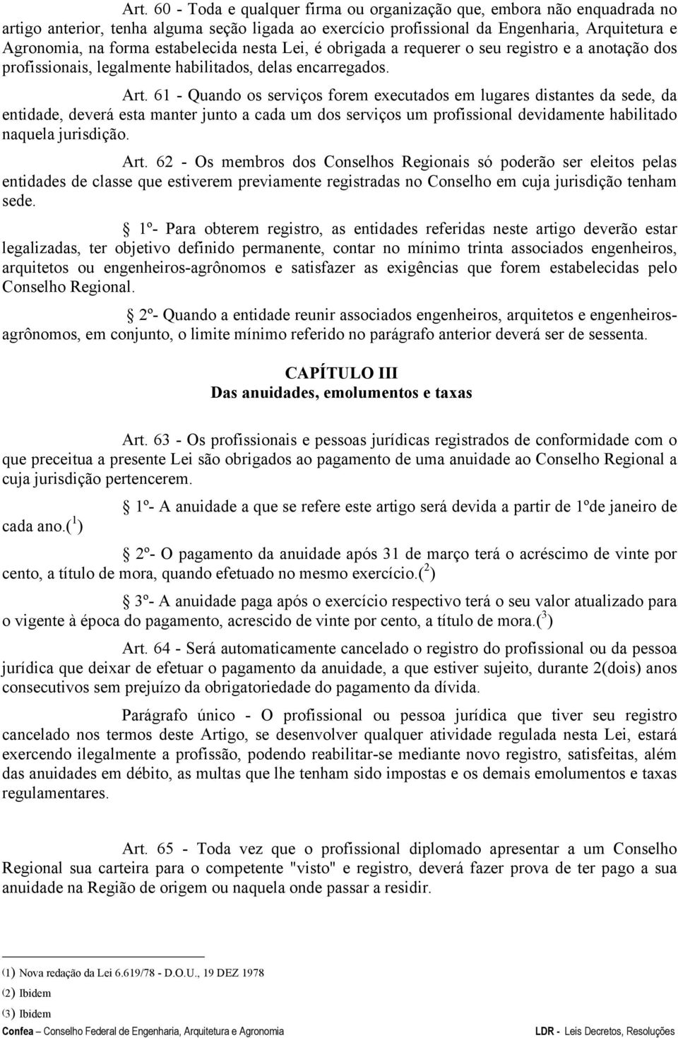 61 - Quando os serviços forem executados em lugares distantes da sede, da entidade, deverá esta manter junto a cada um dos serviços um profissional devidamente habilitado naquela jurisdição. Art.