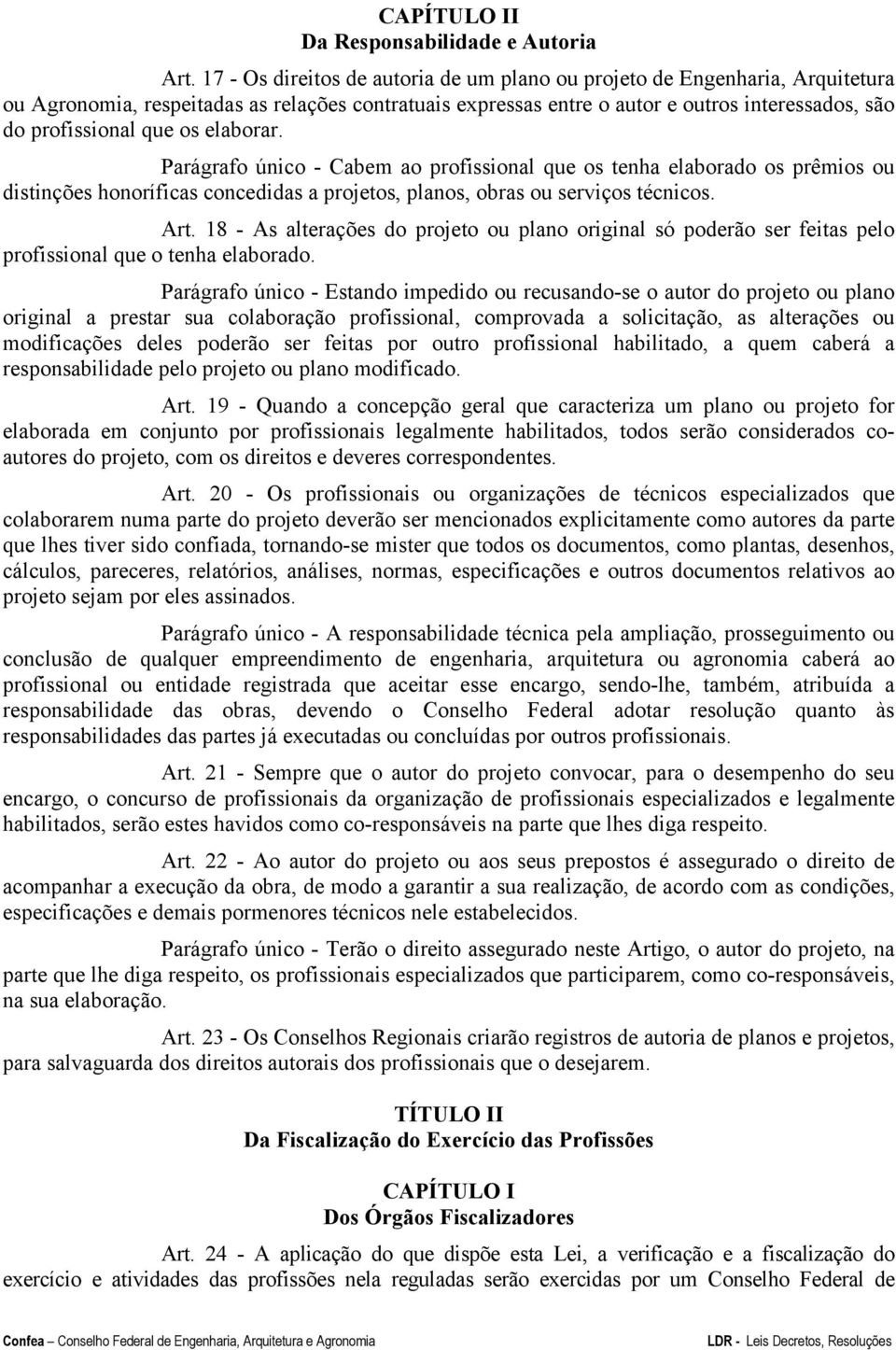 os elaborar. Parágrafo único - Cabem ao profissional que os tenha elaborado os prêmios ou distinções honoríficas concedidas a projetos, planos, obras ou serviços técnicos. Art.