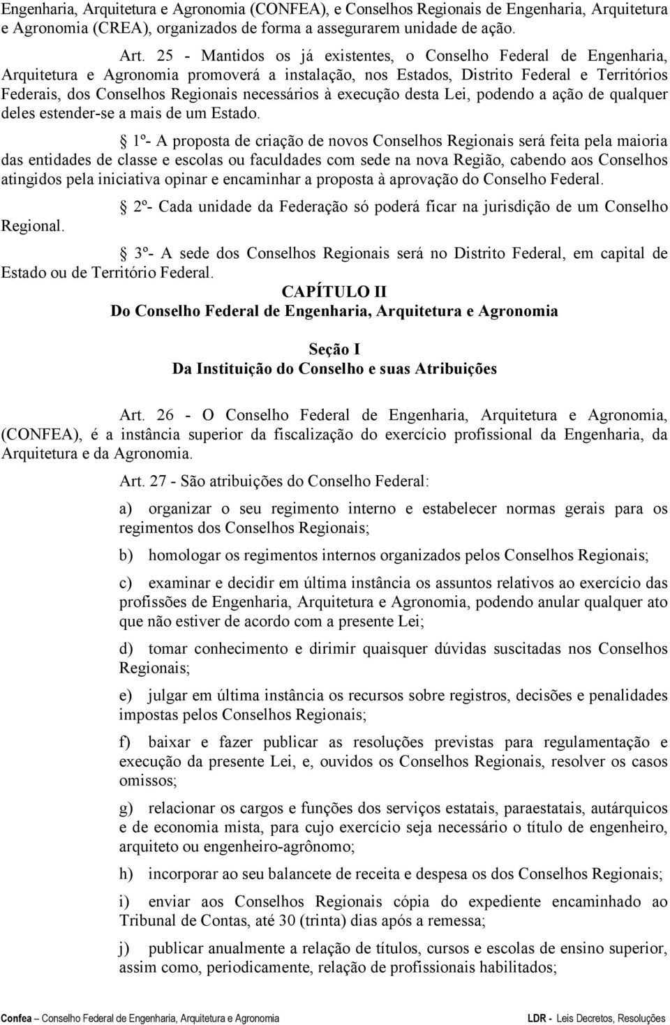 necessários à execução desta Lei, podendo a ação de qualquer deles estender-se a mais de um Estado.