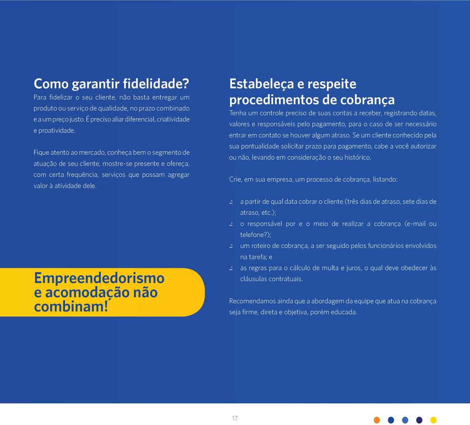 Fique atento ao mercado, conheça bem o segmento de atuação de seu cliente, mostre-se presente e ofereça, com certa frequência, serviços que possam agregar valor à atividade dele.