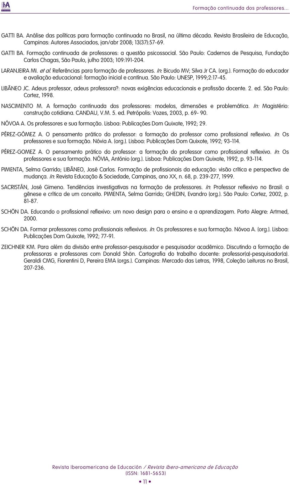 São Paulo: Cadernos de Pesquisa, Fundação Carlos Chagas, São Paulo, julho 2003; 109:191-204. LARANJEIRA MI. et al. Referências para formação de professores. In: Bicudo MV; Silva Jr CA. (org.).