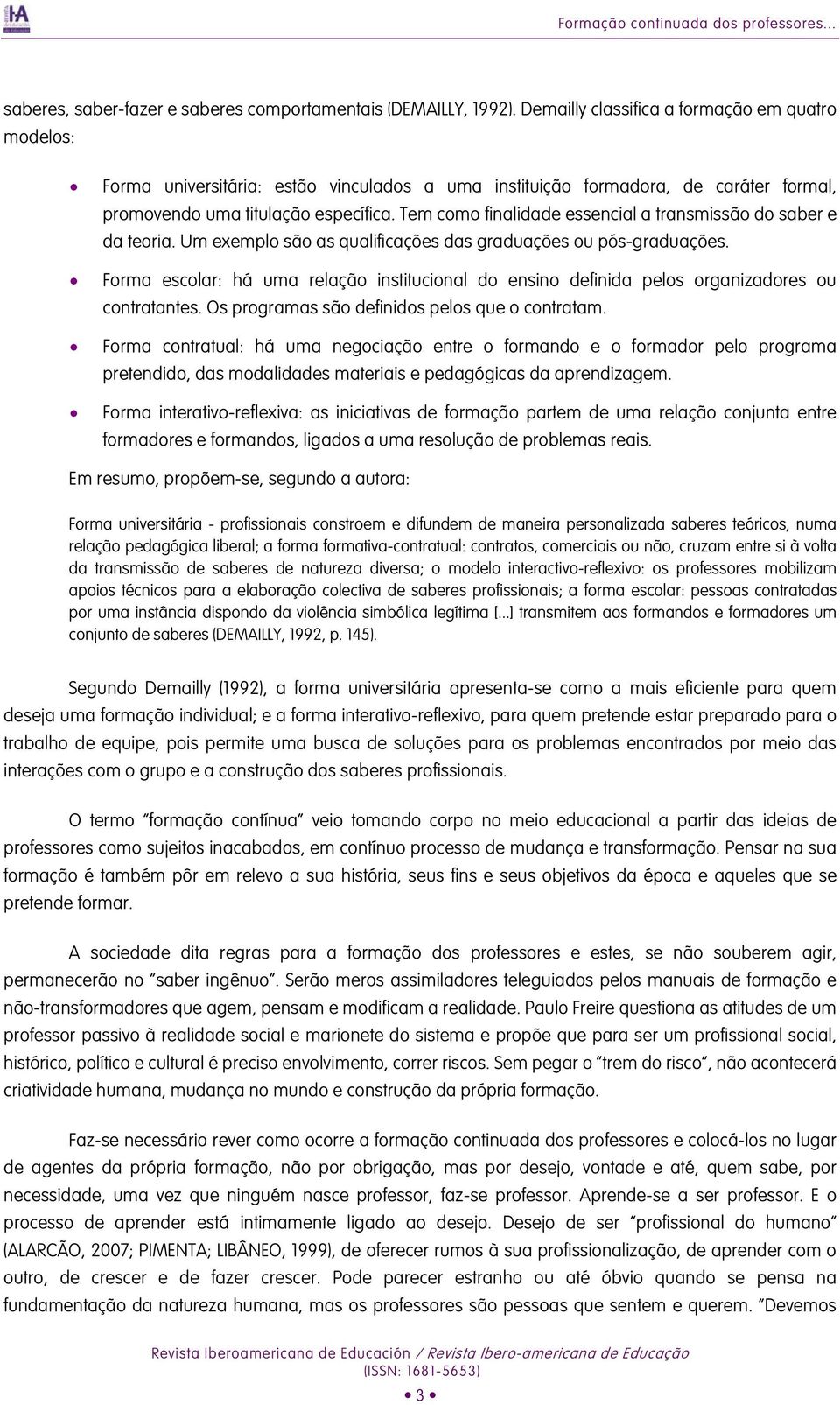 Tem como finalidade essencial a transmissão do saber e da teoria. Um exemplo são as qualificações das graduações ou pós-graduações.