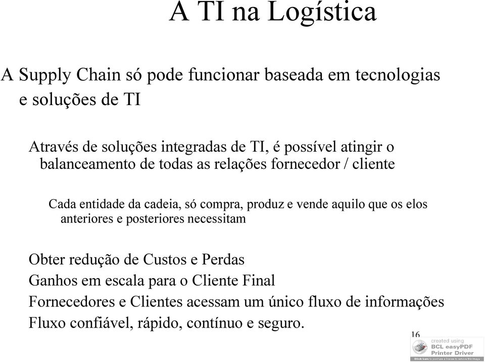 produz e vende aquilo que os elos anteriores e posteriores necessitam Obter redução de Custos e Perdas Ganhos em escala