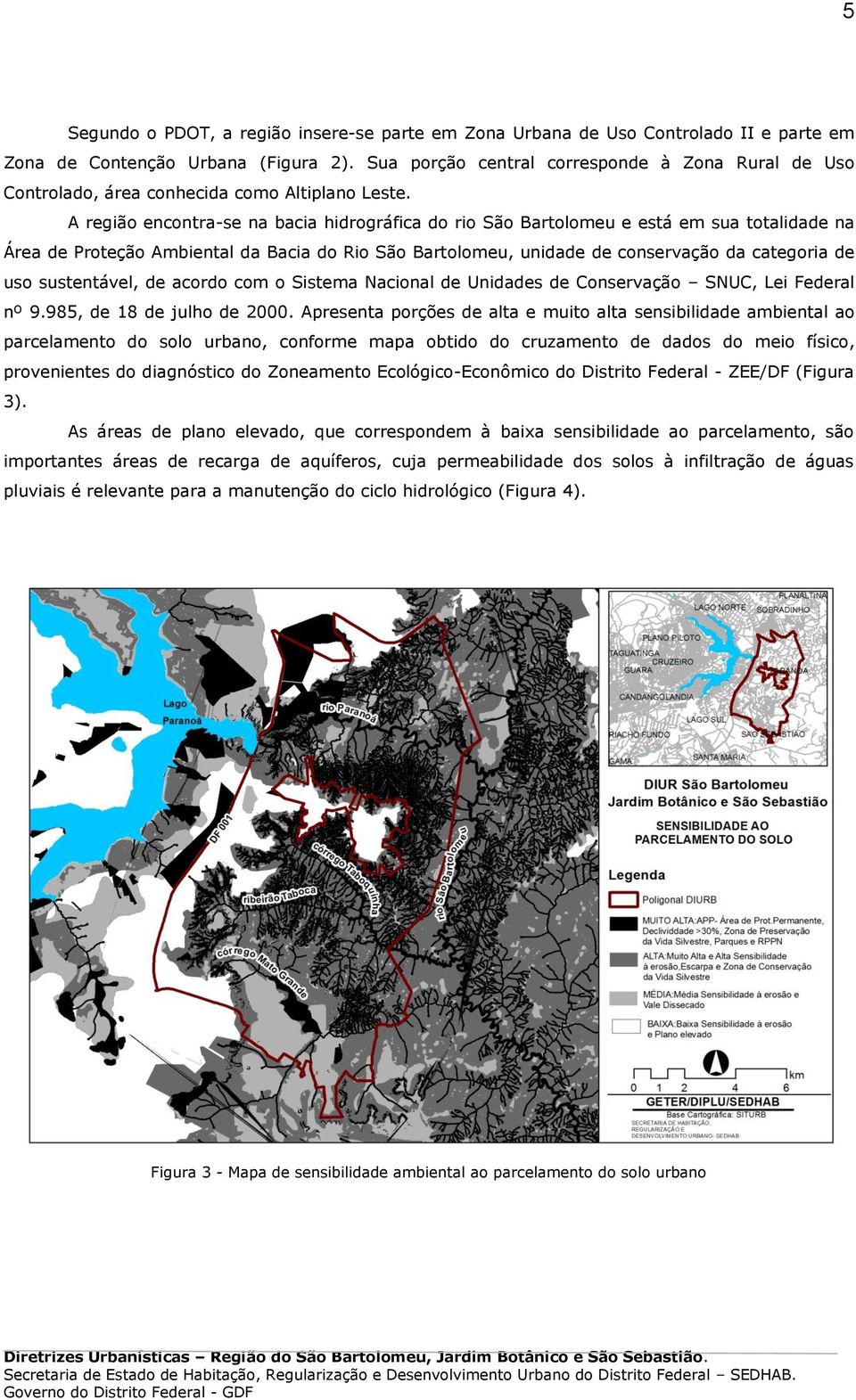 A região encontra-se na bacia hidrográfica do rio São Bartolomeu e está em sua totalidade na Área de Proteção Ambiental da Bacia do Rio São Bartolomeu, unidade de conservação da categoria de uso
