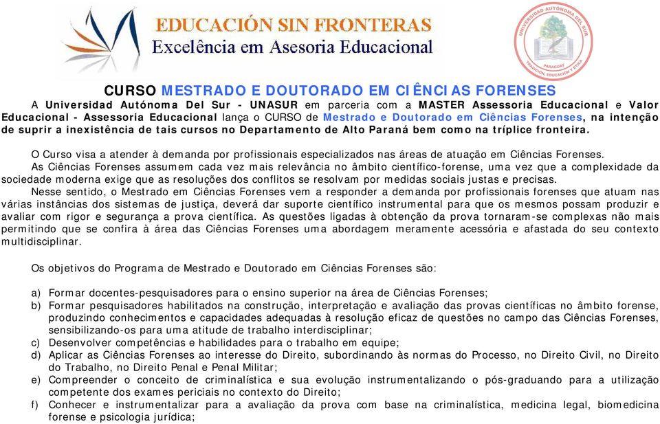 O Curso visa a atender à demanda por profissionais especializados nas áreas de atuação em Ciências Forenses.