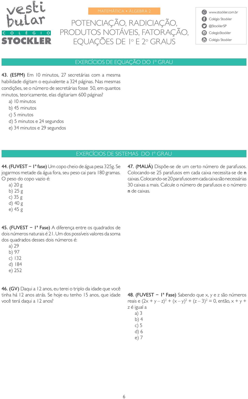 a) 0 minutos b) 4 minutos c) minutos d) minutos e 4 segundos e) 4 minutos e 9 segundos Exercícios de sistemas do º grau 44. (FUVEST ª fase) Um copo cheio de água pesa g.