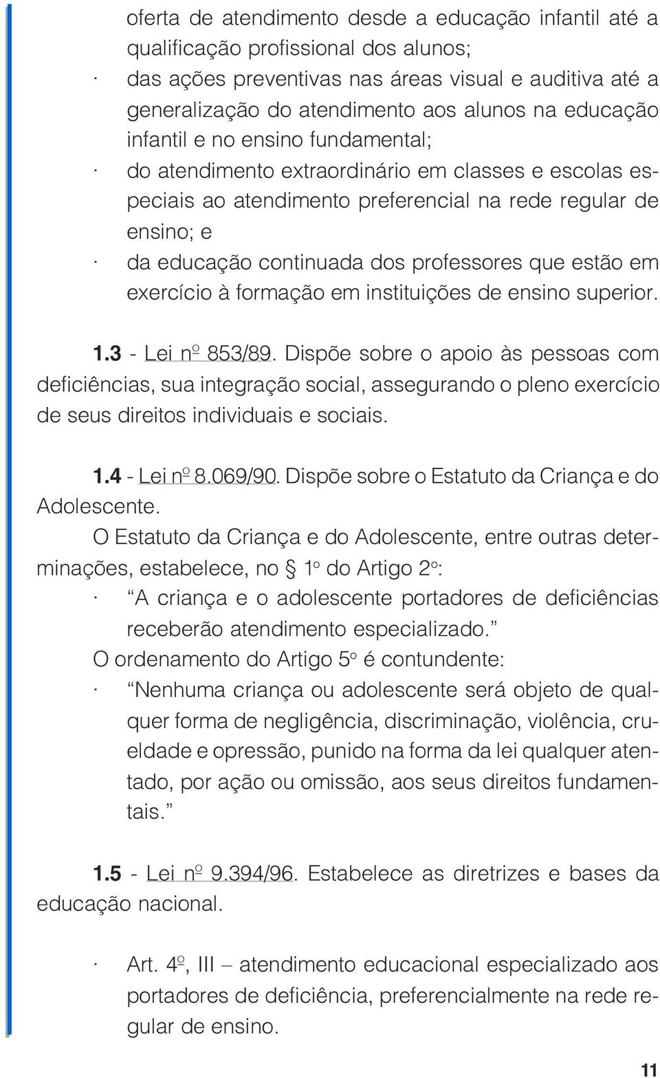 estão em exercício à formação em instituições de ensino superior 1 3 - Lei nº 853/89 Dispõe sobre o apoio às pessoas com deficiências, sua integração social, assegurando o pleno exercício de seus