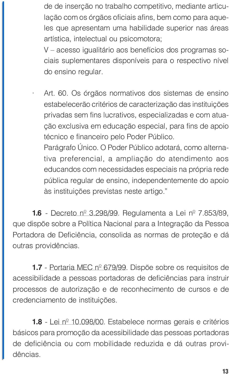 estabelecerão critérios de caracterização das instituições privadas sem fins lucrativos, especializadas e com atuação exclusiva em educação especial, para fins de apoio técnico e financeiro pelo