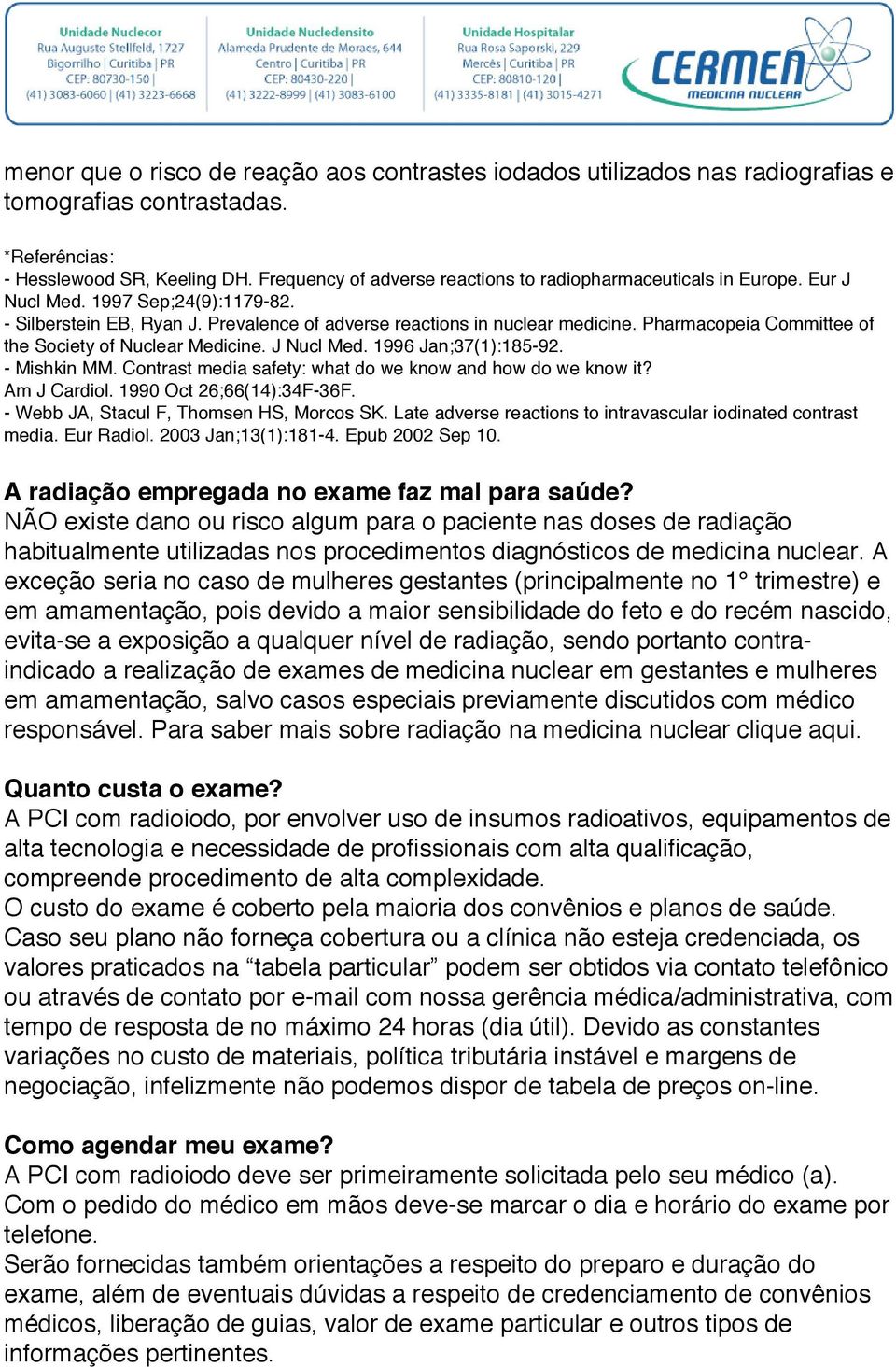 Pharmacopeia Committee of the Society of Nuclear Medicine. J Nucl Med. 1996 Jan;37(1):185-92. - Mishkin MM. Contrast media safety: what do we know and how do we know it? Am J Cardiol.