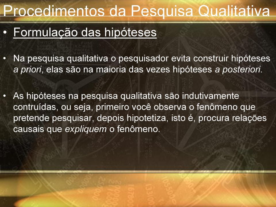 As hipóteses na pesquisa qualitativa são indutivamente contruídas, ou seja, primeiro você