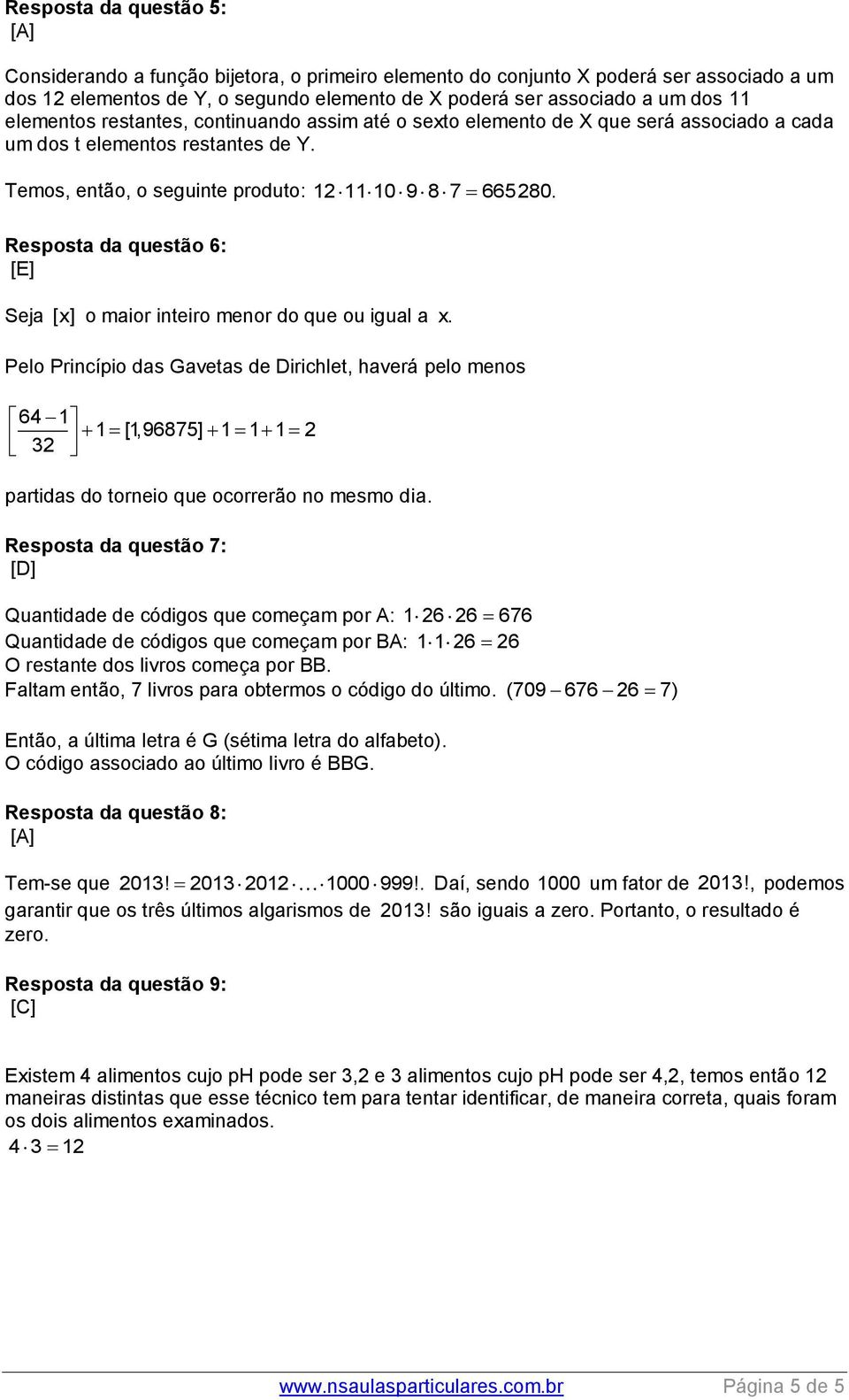 Resposta da questão 6: [E] Seja [x] o maior inteiro menor do que ou igual a x.