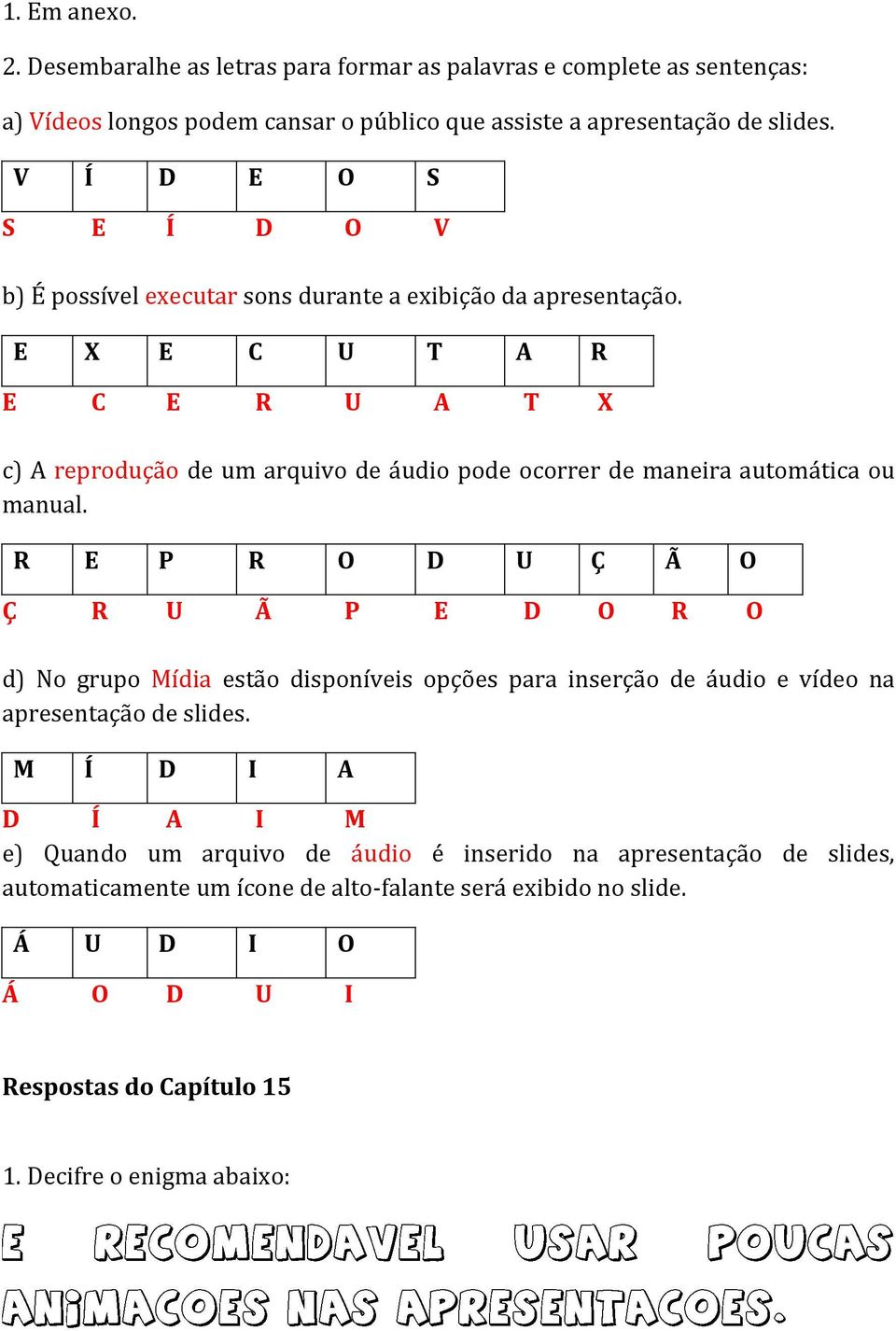 E X E C U T A R E C E R U A T X c) A reprodução de um arquivo de áudio pode ocorrer de maneira automática ou manual.