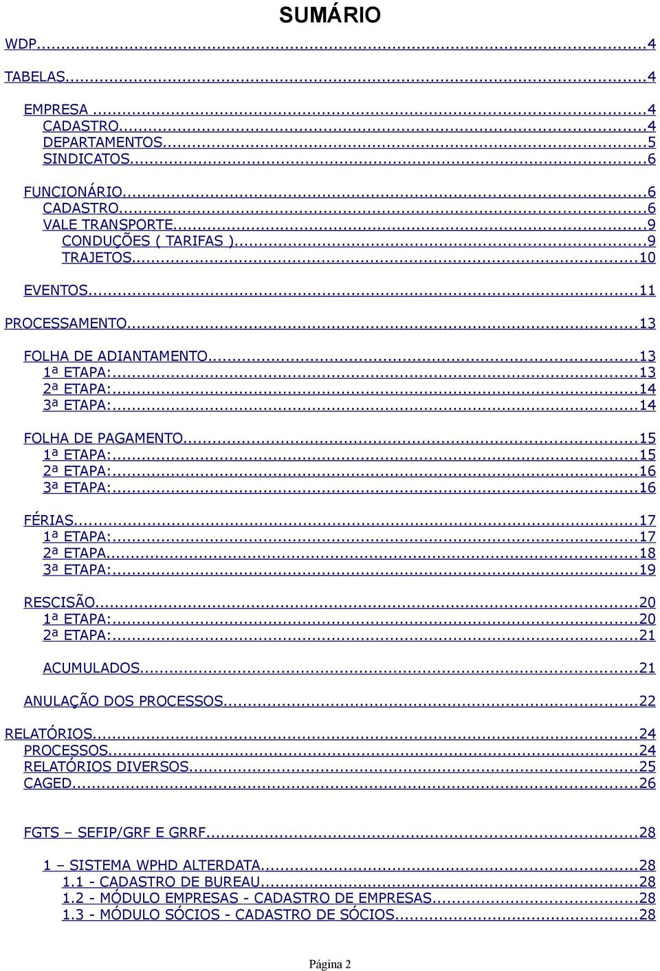 ..17 2ª ETAPA...18 3ª ETAPA:...19 RESCISÃO...20 1ª ETAPA:...20 2ª ETAPA:...21 ACUMULADOS...21 ANULAÇÃO DOS PROCESSOS...22 RELATÓRIOS...24 PROCESSOS...24 RELATÓRIOS DIVERSOS...25 CAGED.