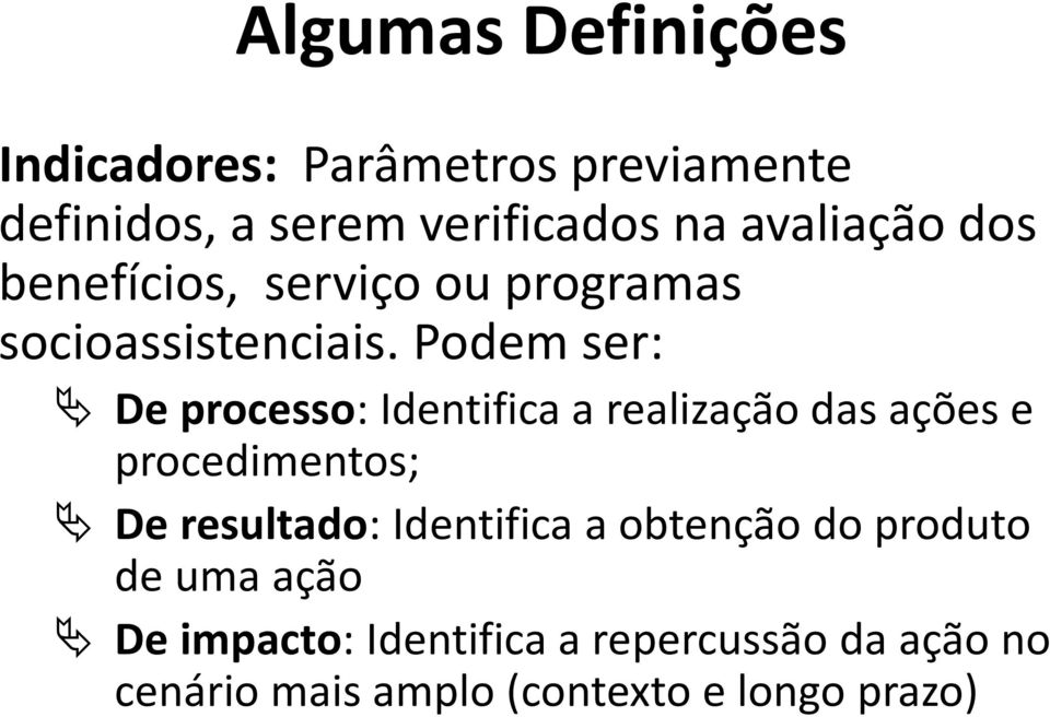 Podem ser: De processo: Identifica a realização das ações e procedimentos; De resultado: