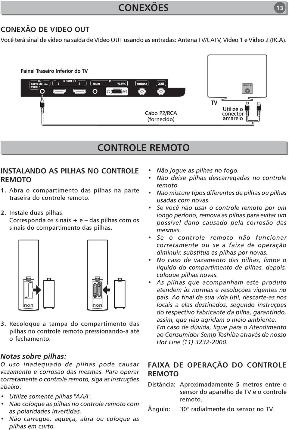 Recoloque a tampa do compartimento das pilhas no controle remoto pressionando-a até o fechamento. Notas sobre pilhas: O uso inadequado de pilhas pode causar vazamento e corrosão das mesmas.