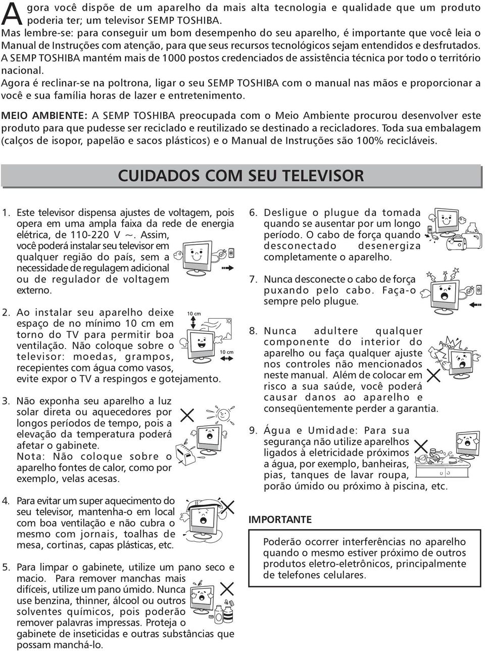 A SEMP TOSHIBA mantém mais de 1000 postos credenciados de assistência técnica por todo o território nacional.