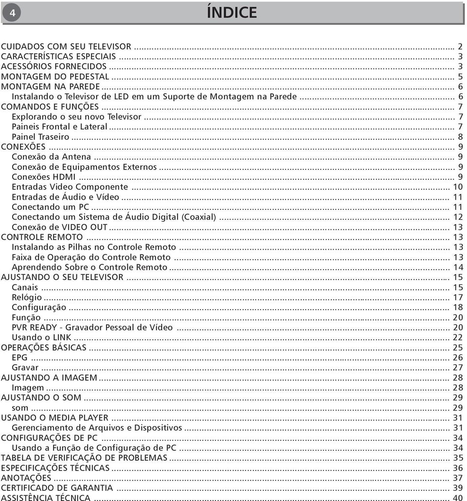 .. 9 Conexão da Antena... 9 Conexão de Equipamentos Externos... 9 Conexões HDMI... 9 Entradas Video Componente... 10 Entradas de Áudio e Vídeo... 11 Conectando um PC.
