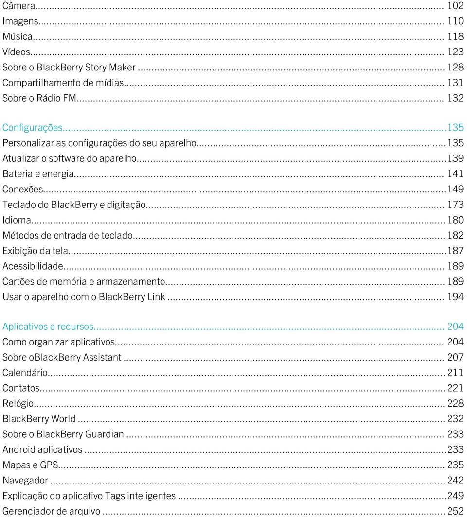 .. 180 Métodos de entrada de teclado... 182 Exibição da tela...187 Acessibilidade... 189 Cartões de memória e armazenamento... 189 Usar o aparelho com o BlackBerry Link... 194 Aplicativos e recursos.
