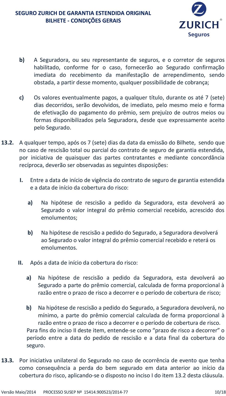 devolvidos, de imediato, pelo mesmo meio e forma de efetivação do pagamento do prêmio, sem prejuízo de outros meios ou formas disponibilizados pela Seguradora, desde que expressamente aceito pelo