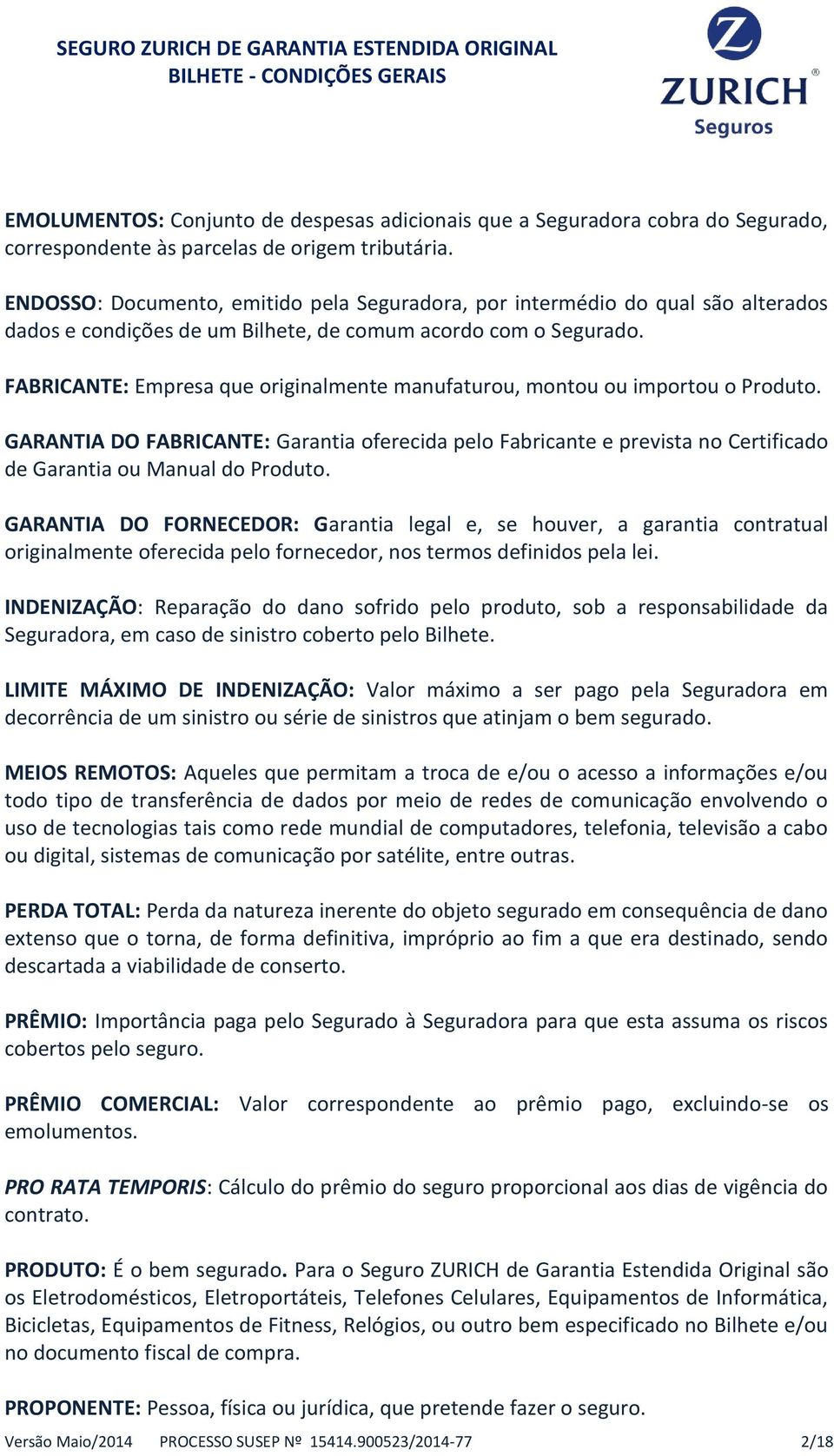 FABRICANTE: Empresa que originalmente manufaturou, montou ou importou o Produto. GARANTIA DO FABRICANTE: Garantia oferecida pelo Fabricante e prevista no Certificado de Garantia ou Manual do Produto.