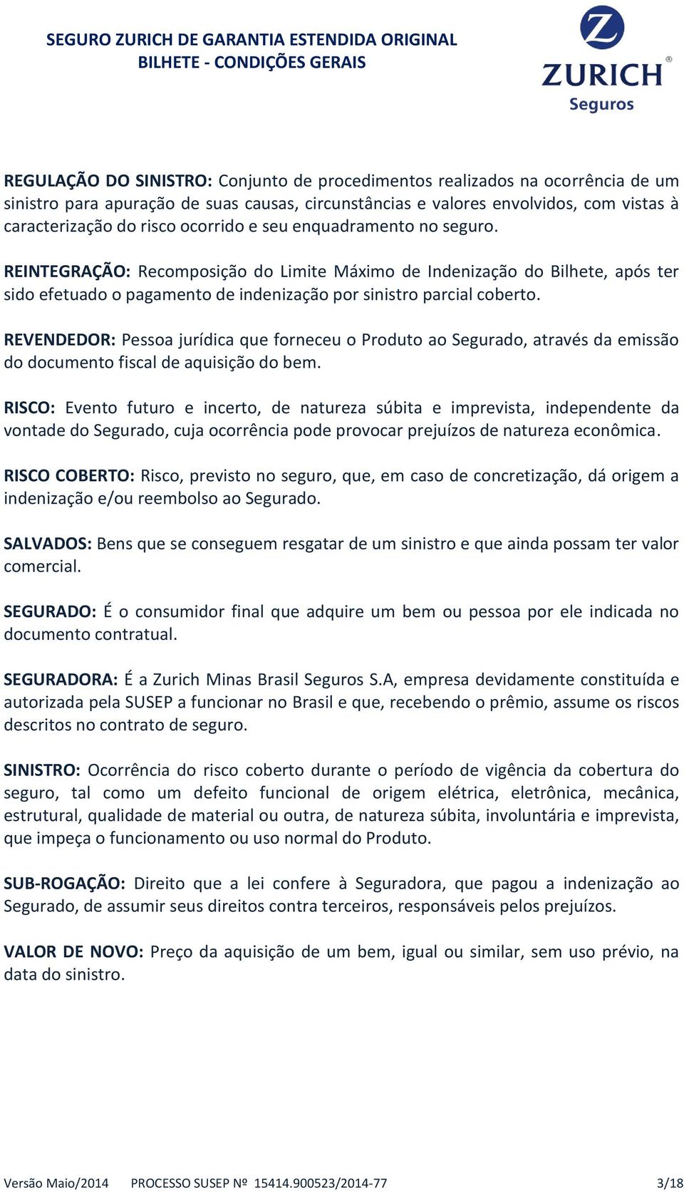 REVENDEDOR: Pessoa jurídica que forneceu o Produto ao Segurado, através da emissão do documento fiscal de aquisição do bem.