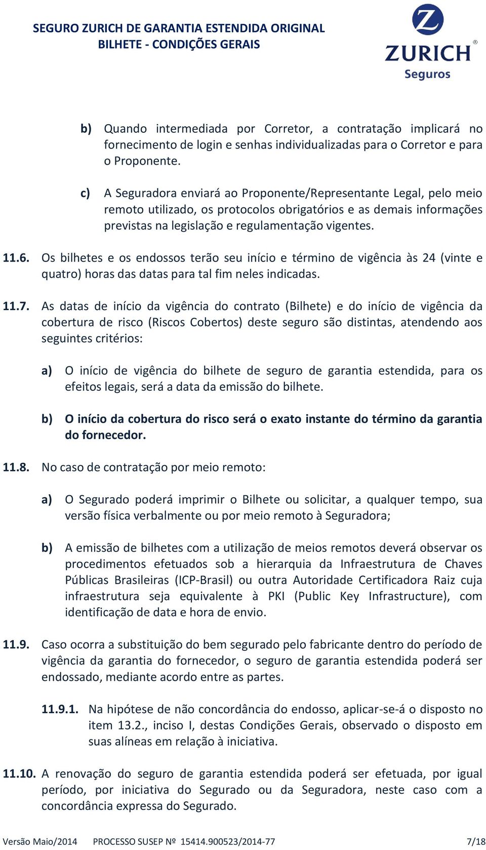 Os bilhetes e os endossos terão seu início e término de vigência às 24 (vinte e quatro) horas das datas para tal fim neles indicadas. 11.7.