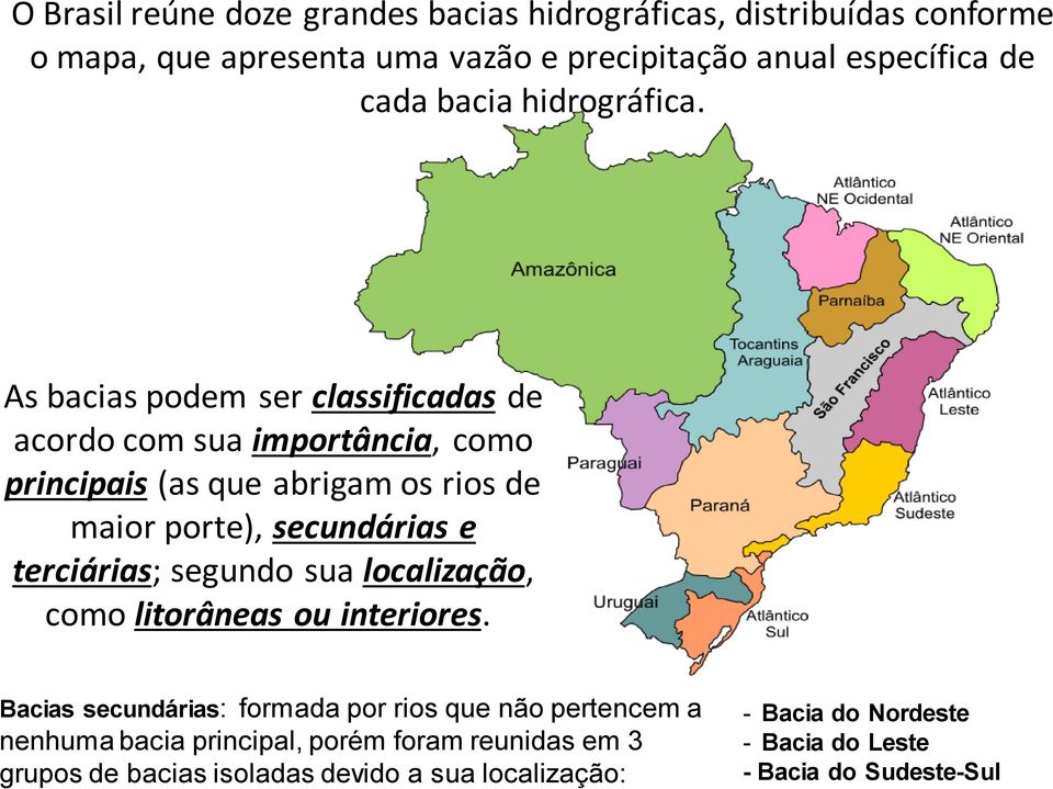 As bacias podem ser classificadas de acordo com sua importância, como principais (as que abrigam os rios de maior porte), secundárias e