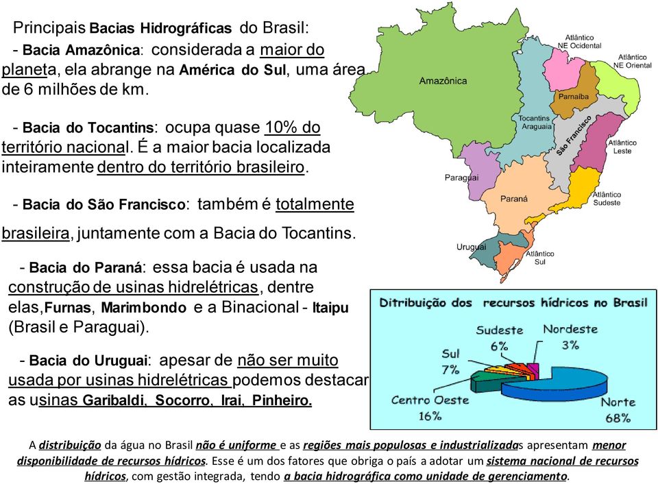 - Bacia do São Francisco: também é totalmente brasileira, juntamente com a Bacia do Tocantins.