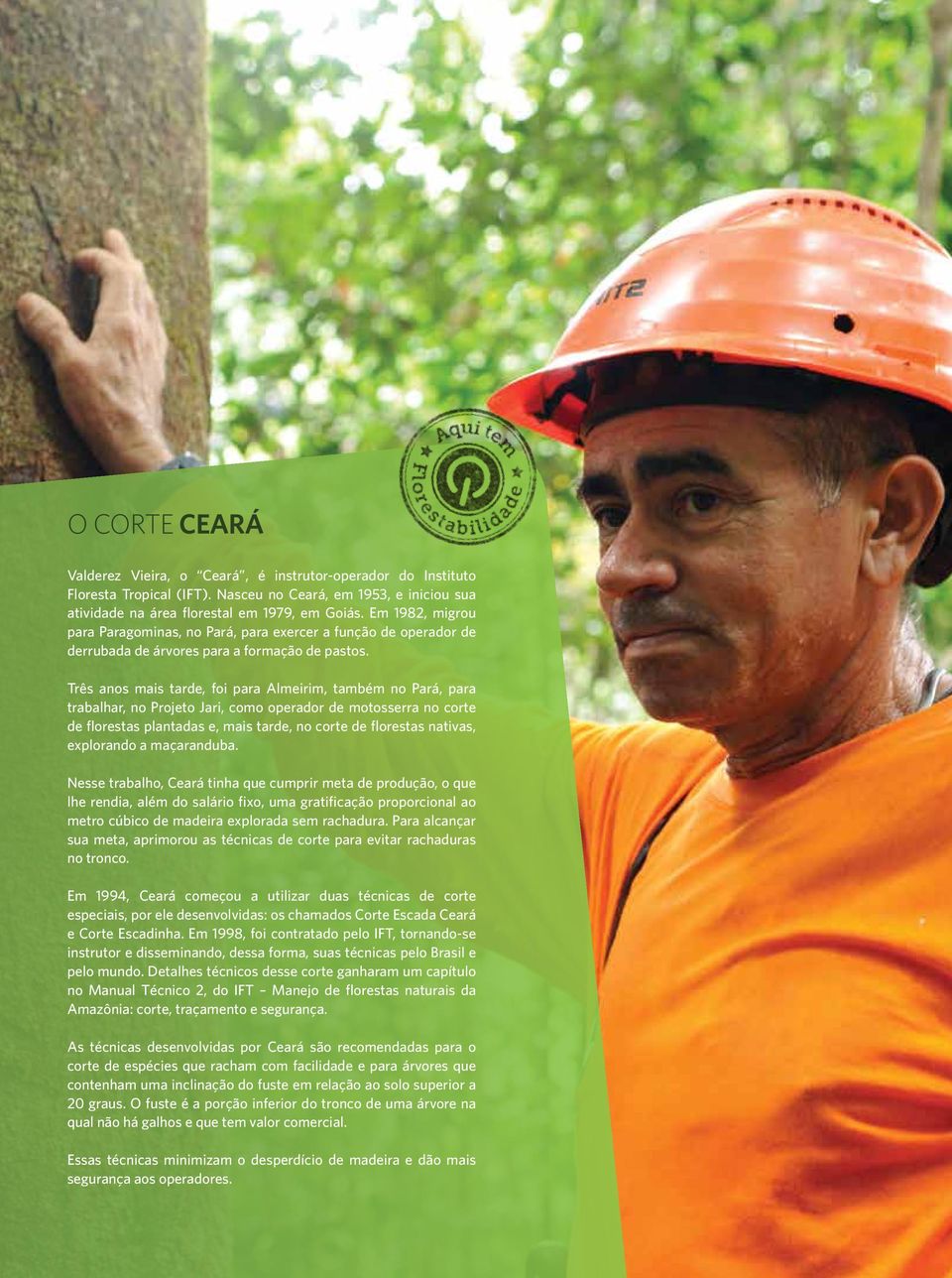 Em 1982, migrou para Paragominas, no Pará, para exercer a função de operador de derrubada de árvores para a formação de pastos.