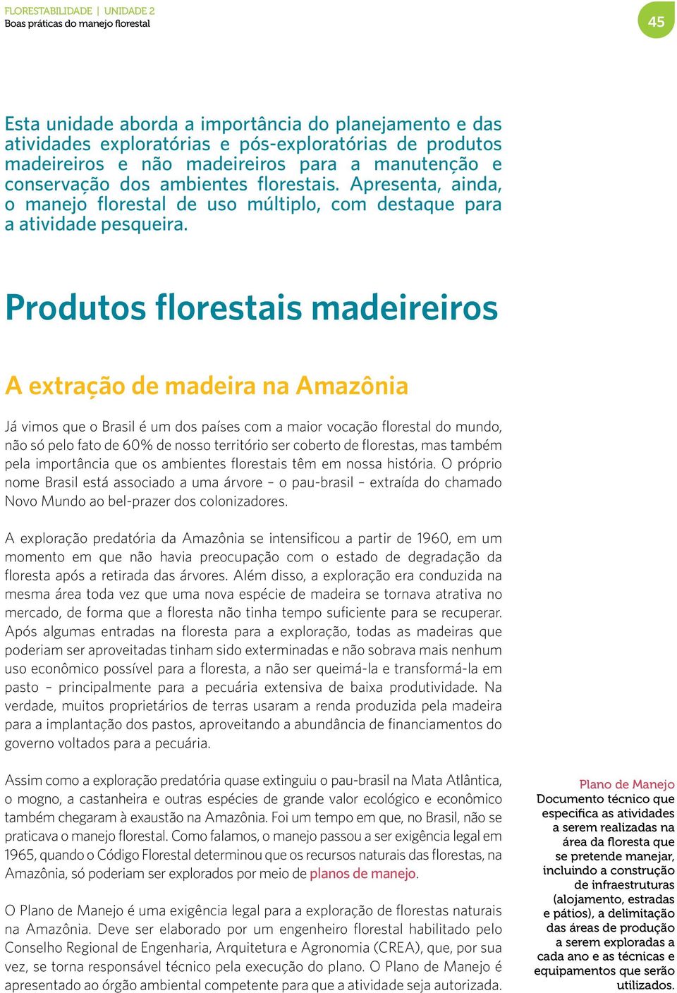 Produtos florestais madeireiros A extração de madeira na Amazônia Já vimos que o Brasil é um dos países com a maior vocação florestal do mundo, não só pelo fato de 60% de nosso território ser coberto