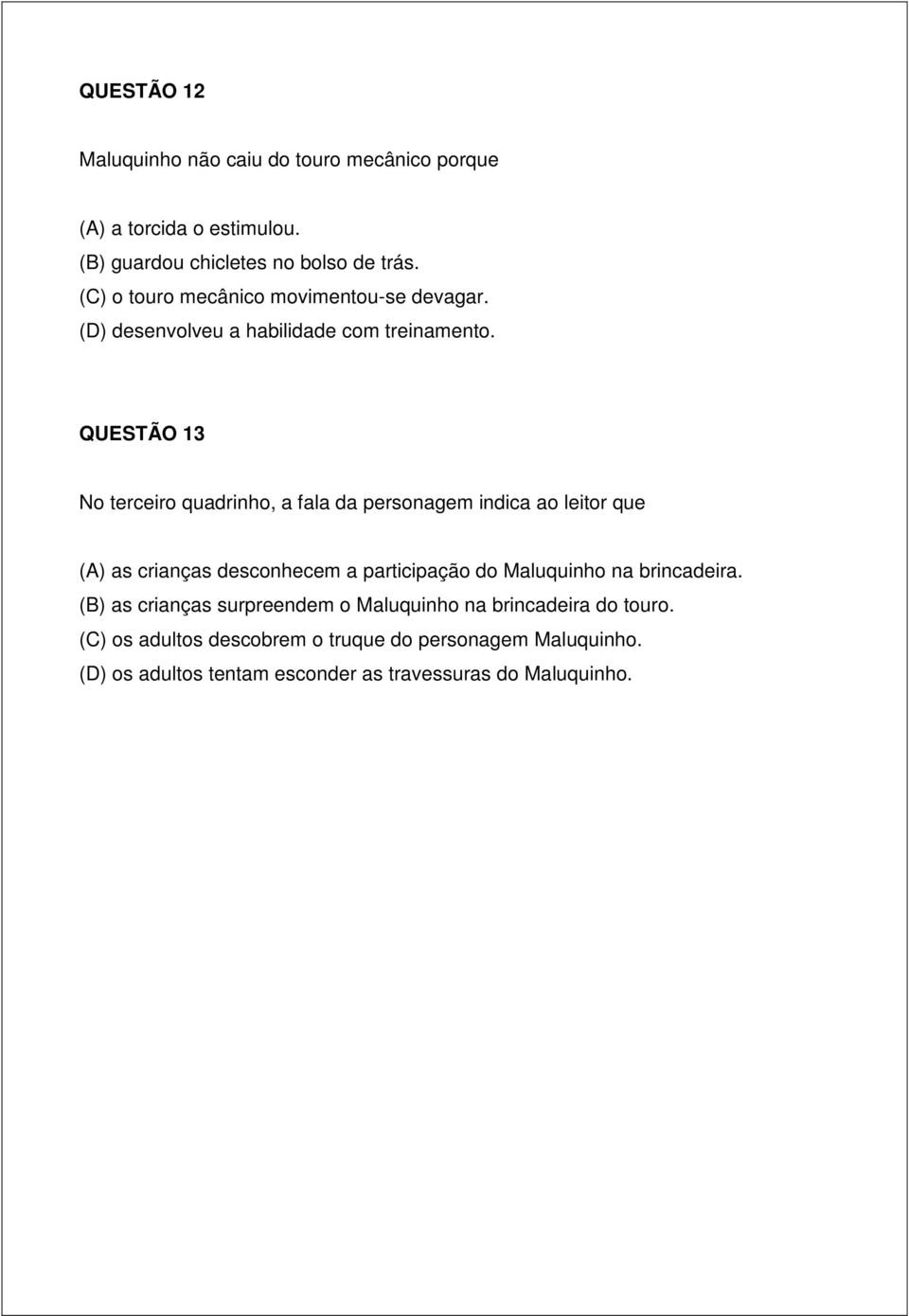 QUESTÃO 13 No terceiro quadrinho, a fala da personagem indica ao leitor que (A) as crianças desconhecem a participação do Maluquinho na