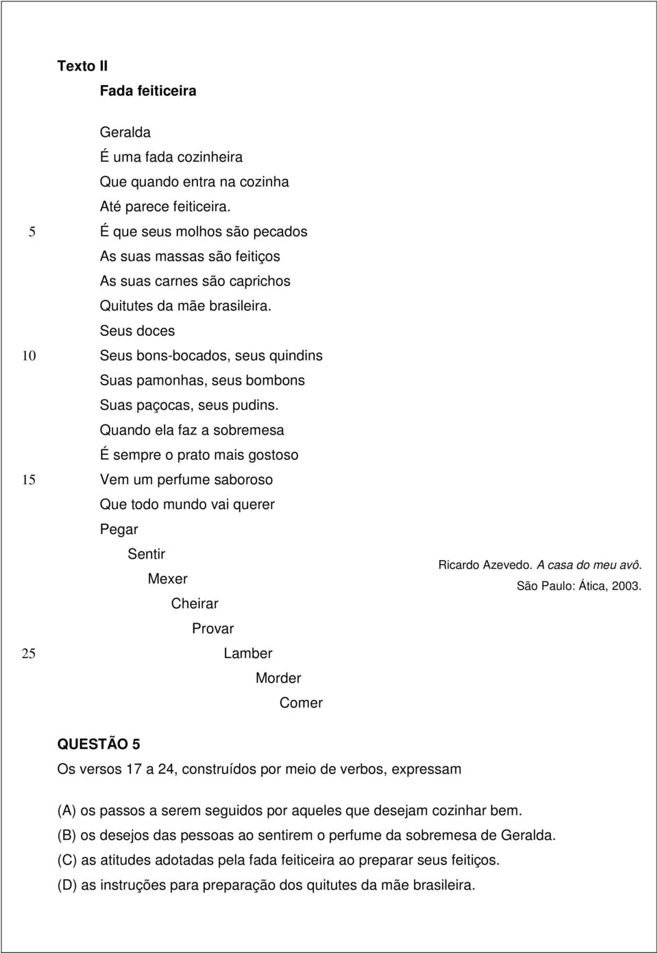 Seus doces Seus bons-bocados, seus quindins Suas pamonhas, seus bombons Suas paçocas, seus pudins.