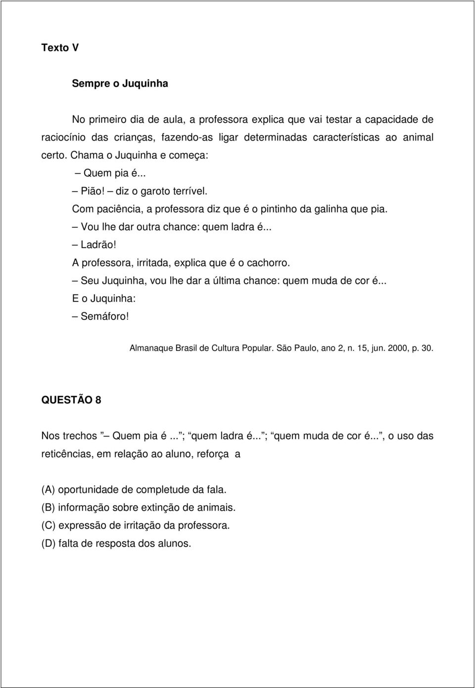 A professora, irritada, explica que é o cachorro. Seu Juquinha, vou lhe dar a última chance: quem muda de cor é... E o Juquinha: Semáforo! Almanaque Brasil de Cultura Popular. São Paulo, ano 2, n.