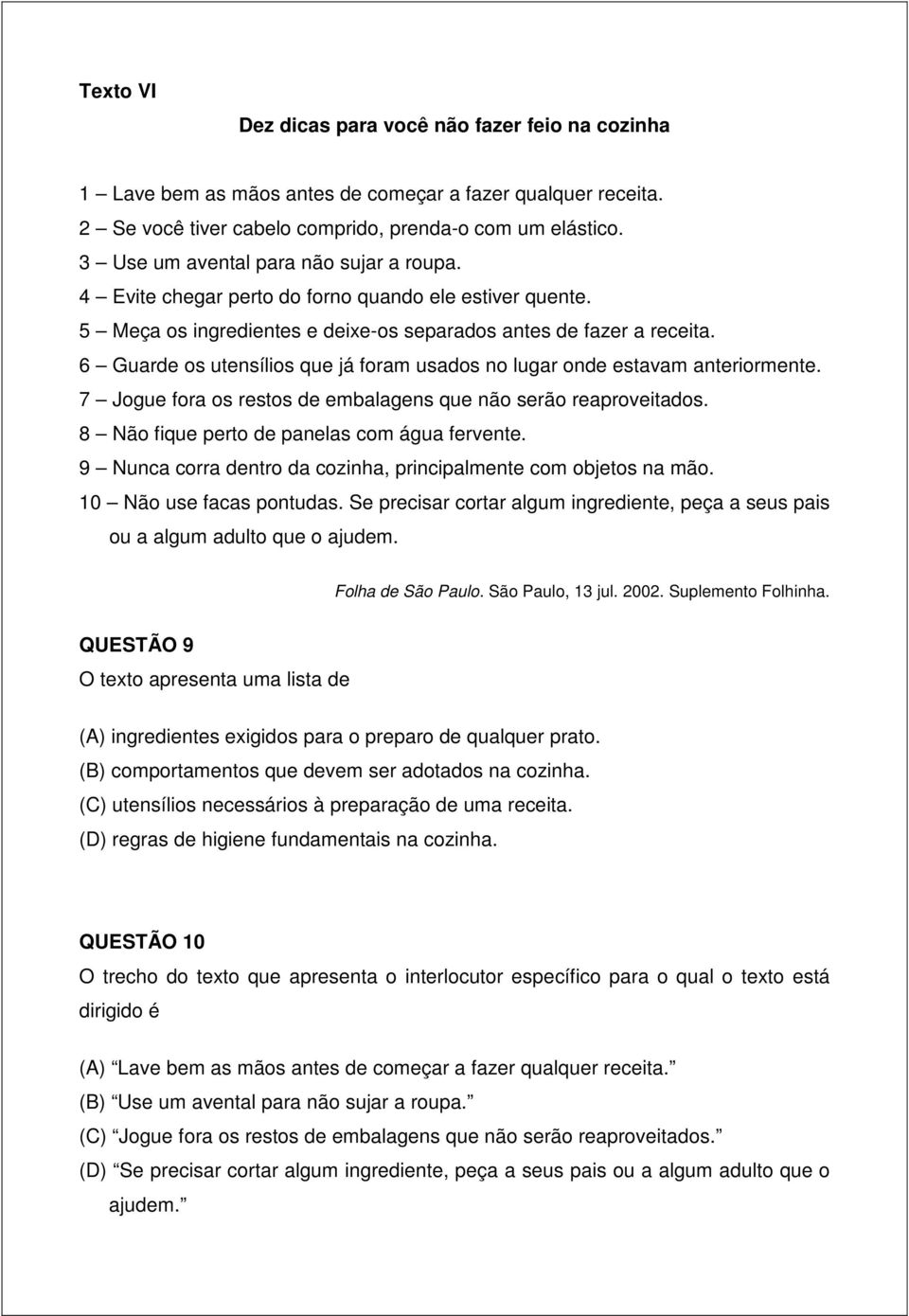 6 Guarde os utensílios que já foram usados no lugar onde estavam anteriormente. 7 Jogue fora os restos de embalagens que não serão reaproveitados. 8 Não fique perto de panelas com água fervente.