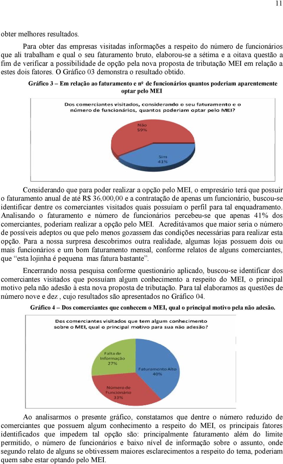 possibilidade de opção pela nova proposta de tributação MEI em relação a estes dois fatores. O Gráfico 03 demonstra o resultado obtido.