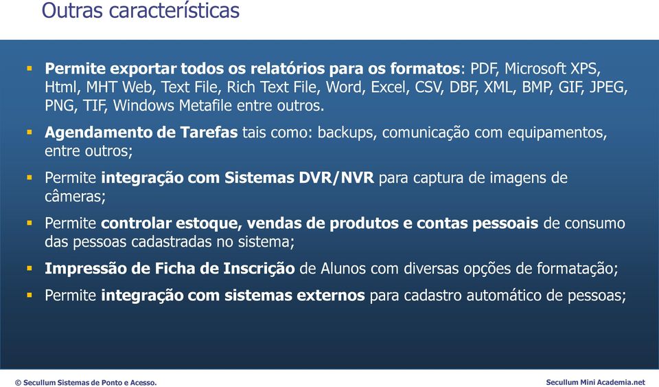 Agendamento de Tarefas tais como: backups, comunicação com equipamentos, entre outros; Permite integração com Sistemas DVR/NVR para captura de imagens de câmeras;