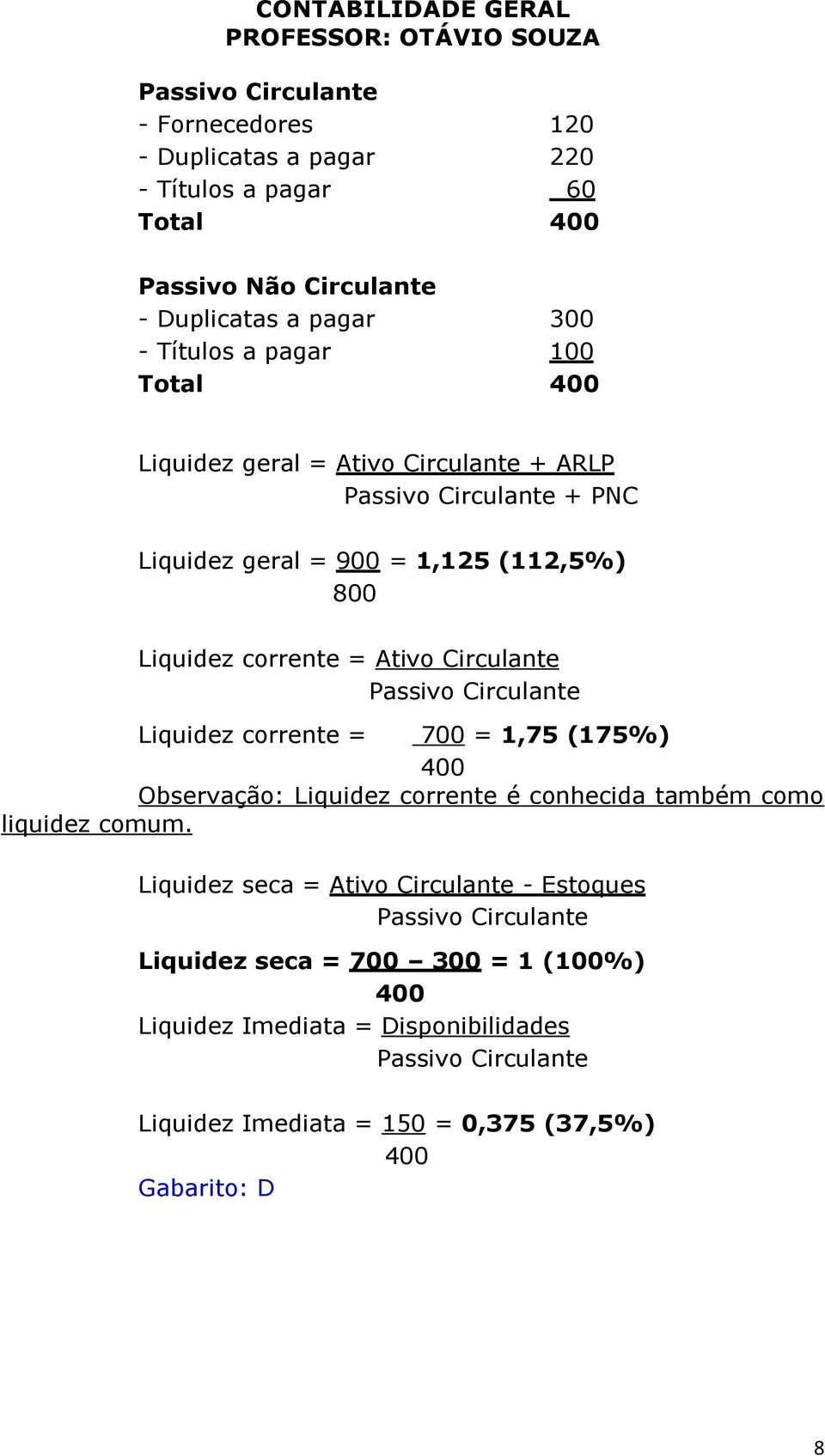 Liquidez corrente = 700 = 1,75 (175%) 400 Observação: Liquidez corrente é conhecida também como liquidez comum.