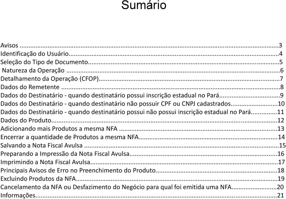 ..10 Dados do Destinatário - quando destinatário possui não possui inscrição estadual no Pará...11 Dados do Produto...12 Adicionando mais Produtos a mesma NFA.
