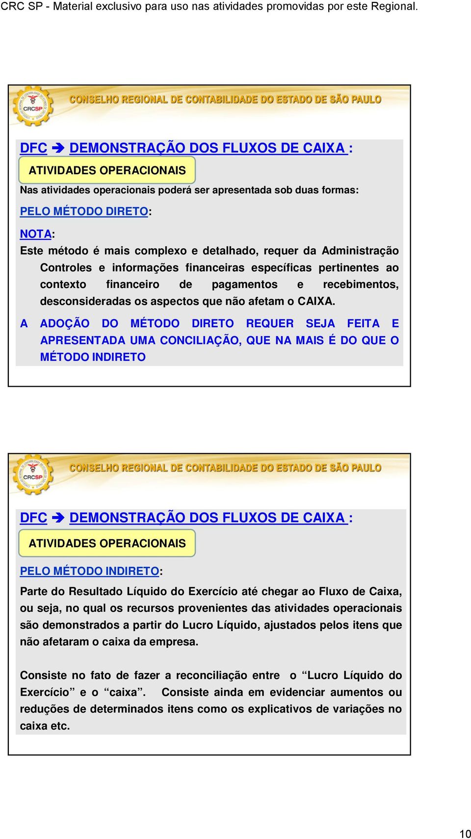 A ADOÇÃO DO MÉTODO DIRETO REQUER SEJA FEITA E APRESENTADA UMA CONCILIAÇÃO, QUE NA MAIS É DO QUE O MÉTODO INDIRETO ATIVIDADES OPERACIONAIS PELO MÉTODO INDIRETO: Parte do Resultado Líquido do Exercício