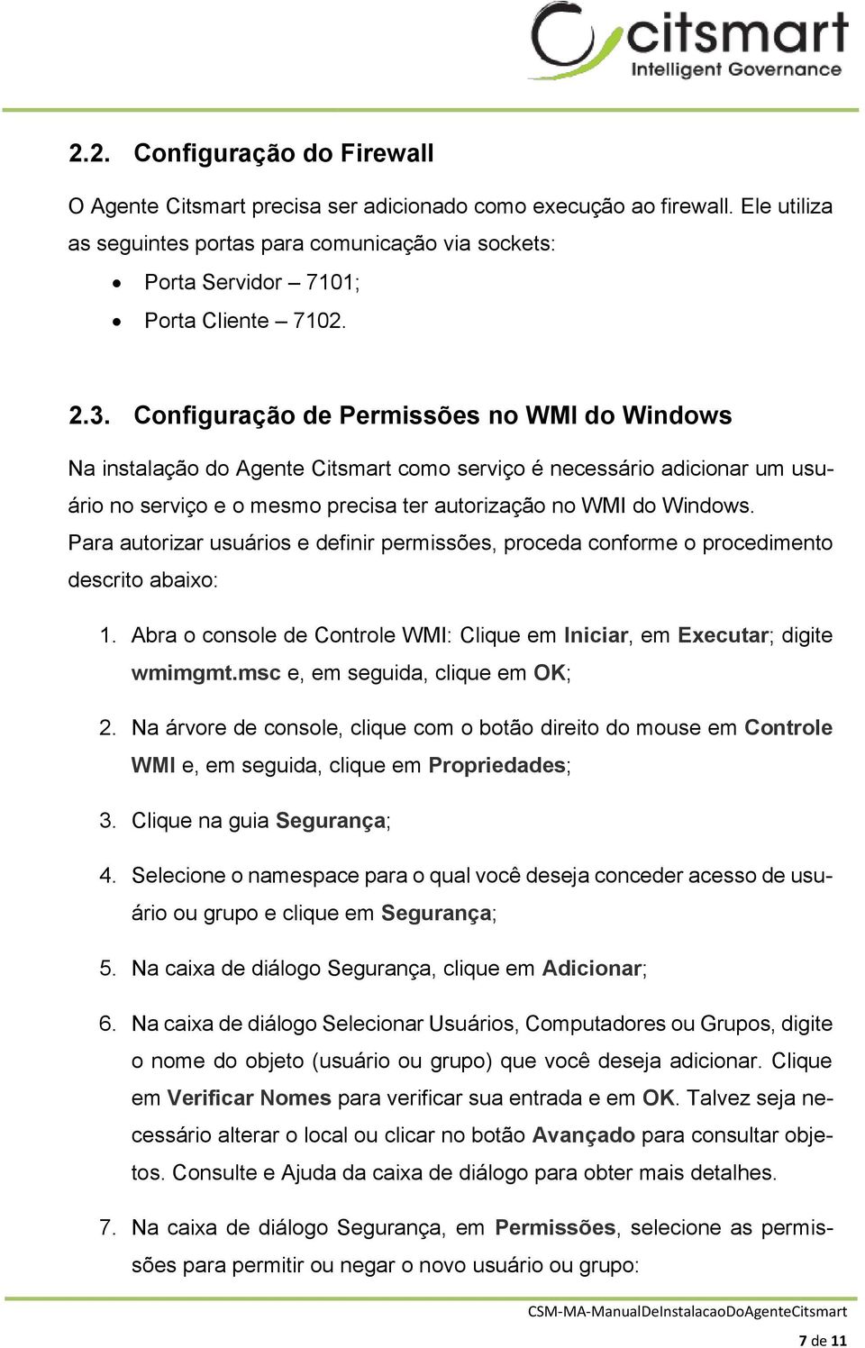 Para autorizar usuários e definir permissões, proceda conforme o procedimento descrito abaixo: 1. Abra o console de Controle WMI: Clique em Iniciar, em Executar; digite wmimgmt.