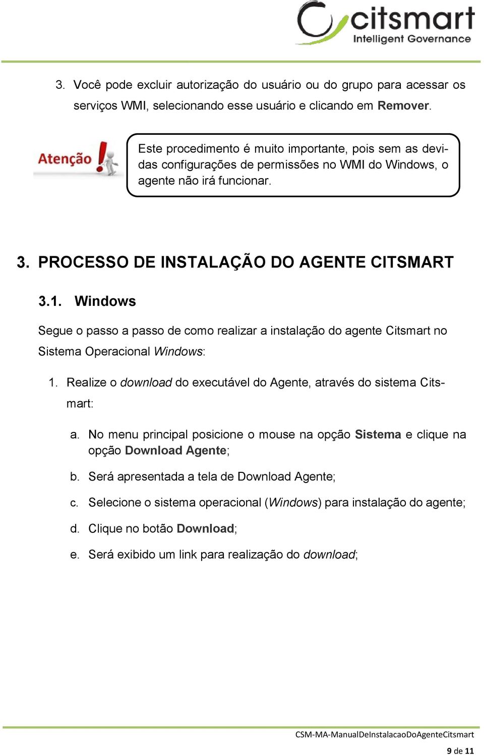 Windows Segue o passo a passo de como realizar a instalação do agente Citsmart no Sistema Operacional Windows: 1. Realize o download do executável do Agente, através do sistema Citsmart: a.